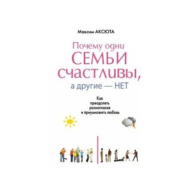 ПОЧЕМУ ОДНИ СЕМЬИ СЧАСТЛИВЫ, А ДРУГИЕ- НЕТ. Как преодолеть разногласия и приумножить любовь