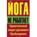 Йога не работает: Удивительный секрет духовного Пробуждения