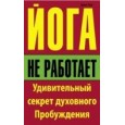 Йога не работает: Удивительный секрет духовного Пробуждения