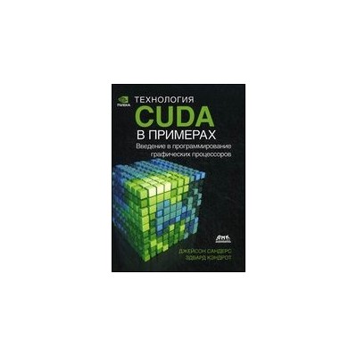 Технология CUDA в примерах. Введение в программирование графических процессоров. Сандерс Д.