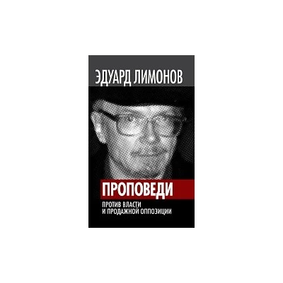 Проповеди. Против власти и продажной оппозиции