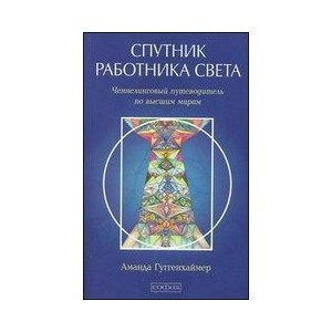 Спутник Работника Света. Ченнелинговый путеводитель по высшим мирам