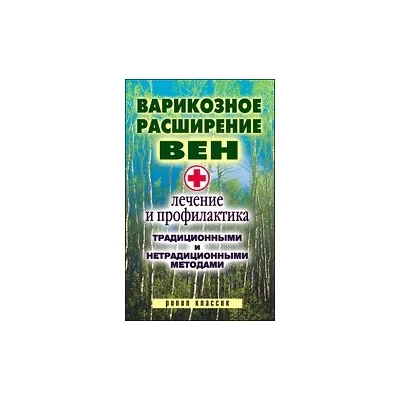 Варикозное расширение вен. Лечение и профилактика традиционными и нетрадиционными методами