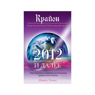 Крайон. 2012 и далее: Мир будущего глазами космических хранителей Земли