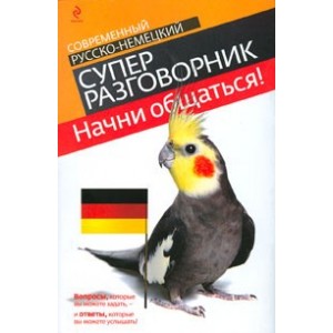 Начни общаться!: современный русско-немецкий суперразговорник