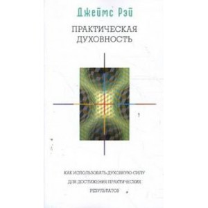 Практическая духовность. Как использовать духовную силу для достижения практических результатов