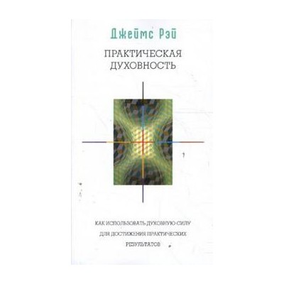 Практическая духовность. Как использовать духовную силу для достижения практических результатов