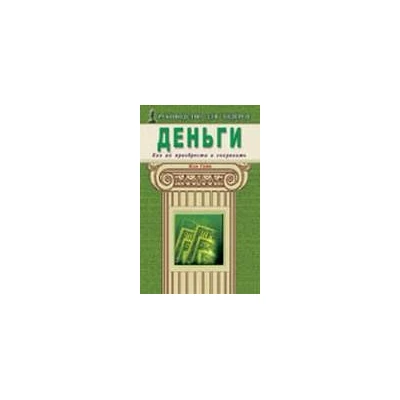Деньги. Как их приобрести и сохранить