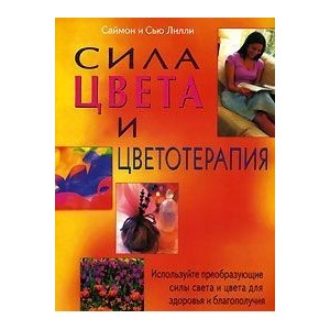 Сила цвета и цветотерапия: Используйте преобразующие силы света и цвета для здоровья и благополучия