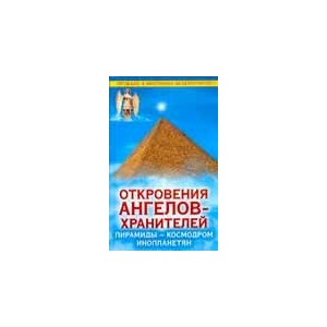 Откровения Ангелов-Хранителей. Пирамиды - космодром инопланетян