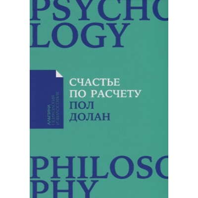 Счастье по расчету. Как управлять своей жизнью, чтобы быть счастливым каждый день