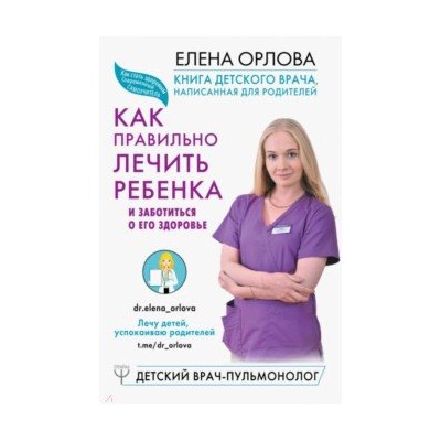 Книга детского врача, написанная для родителей. Как правильно лечить ребенка и заботиться о его здоровье