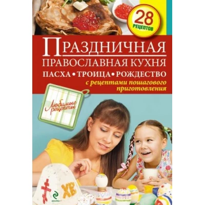 Праздничная православная кухня. Пасха. Троица. Рождество. 28 рецептов