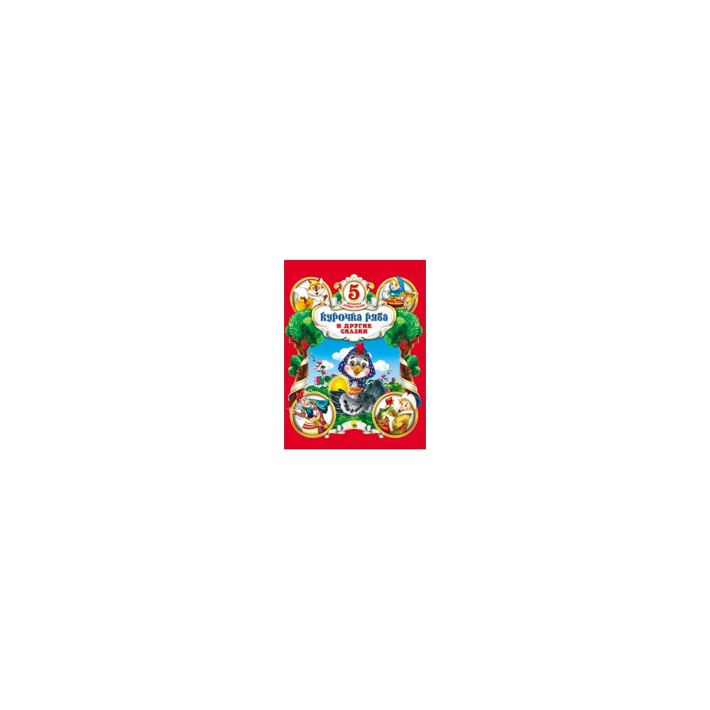 КУРОЧКА РЯБА И ДРУГИЕ СКАЗКИ/ ПЯТЁРОЧКА ЛУЧШИХ СКАЗОК/.