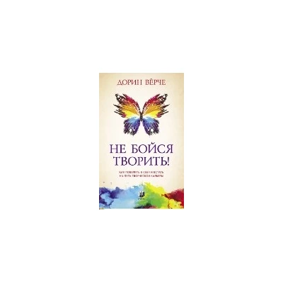 Не бойся творить! Как поверить в себя и стать на путь творческой карьеры