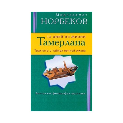 12 дней из жизни Тамерлана. Трактаты о тайнах вечной жизни