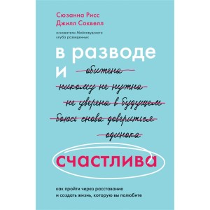 В разводе и счастлива. Как пройти через расставание и создать жизнь, которую вы полюбите