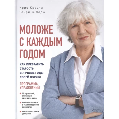 Моложе с каждым годом: как превратить старость в лучшие годы своей жизни