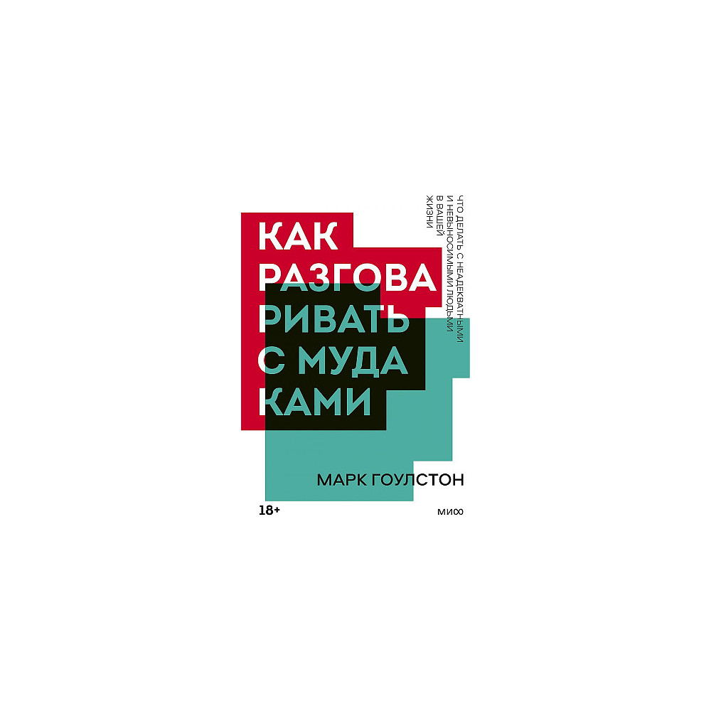 Как разговаривать с мудаками. Что делать с неадекватными и невыносимыми людьми в вашей жизни