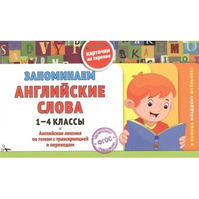 Запоминаем английские слова. 1-4 классы. Английская лексика по темам с транскрипцией и переводом. Карточки на скрепке