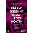 Пробуждение чувственности. Как раскрыть свою сексуальность и научиться получать удовольствие