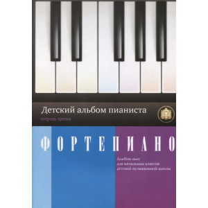 Фортепиано. Детский альбом пианиста. Альбом пьес для начальных классов ДМШ. Тетрадь 3