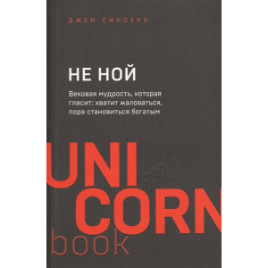 НЕ НОЙ. Вековая мудрость, которая гласит: хватит жаловаться пора становиться богатым