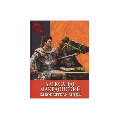 Александр Македонский. Завоеватель мира