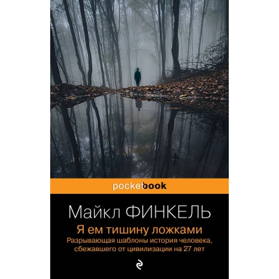 Я ем тишину ложками: разрывающая шаблоны история человека, сбежавшего от цивилизации на 27 лет