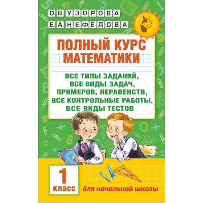 Полный курс математики: 1-й кл.: все типы заданий, все виды задач, примеров, неравенств, все контрол