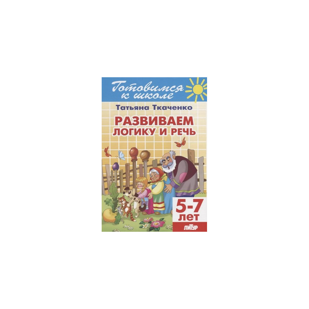 Развиваем логику и речь (для детей 5-7 лет)