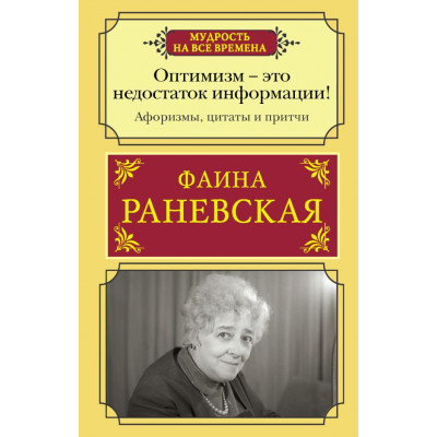 Оптимизм - это недостаток информации! Жизненные цитаты, притчи и афоризмы от Фаины Раневской