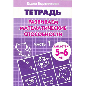 Развиваем математические способности: Часть 1: Тетрадь. Для детей 5-6 лет