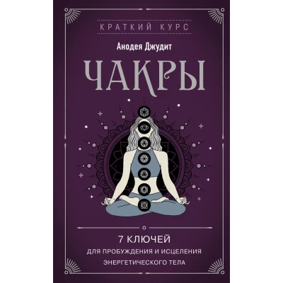 Чакры. 7 ключей для пробуждения и исцеления энергетического тела