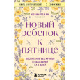 Новый ребенок к пятнице. Воспитание без криков и наказаний за 5 дней