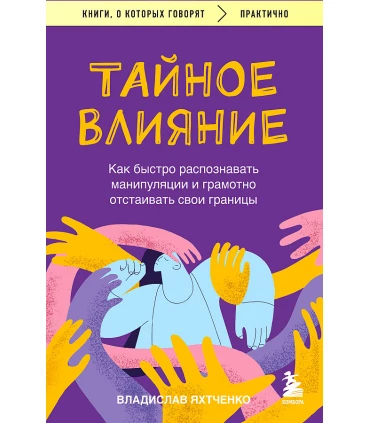 Тайное влияние. Как быстро распознавать манипуляции и грамотно отстаивать свои границы