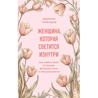 Женщина, которая светится изнутри. Как найти свой источник женской силы и сексуальности