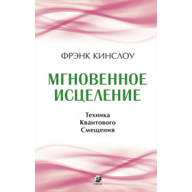 Мгновенное исцеление. Техника Квантового Смещения