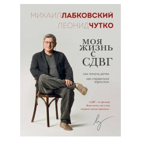 Моя жизнь с СДВГ. Как помочь детям, как справиться взрослым