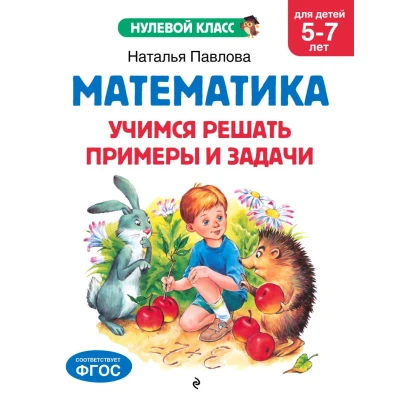 Математика. Учимся решать примеры и задачи: для детей 5-7 лет