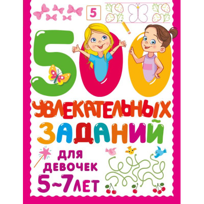 500 увлекательных заданий для девочек. 5-7 лет