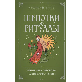 Шепотки и ритуалы. Бабушкины заговоры на все случаи жизни