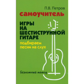 Самоучитель игры на шестиструнной гитаре. Подбираем песни на слух песни: безнотный метод