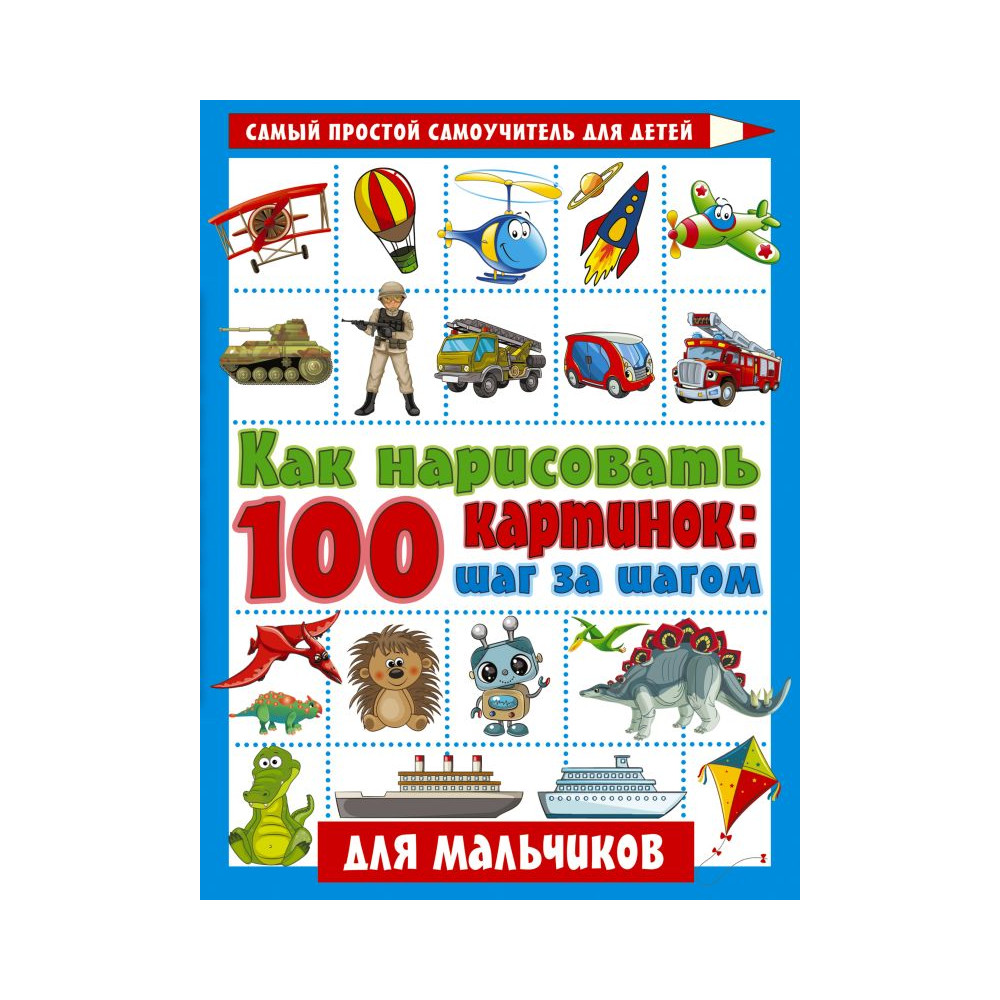 Как нарисовать 100 картинок для мальчиков. Шаг за шагом
