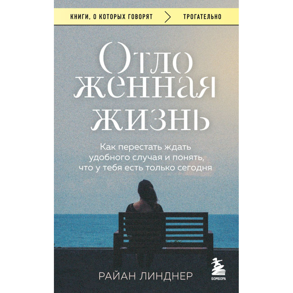 Отложенная жизнь. Как перестать ждать удобного случая и понять, что у тебя есть только сегодня