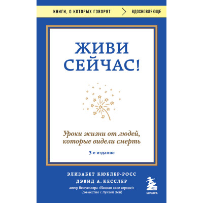 Живи сейчас! Уроки жизни от людей, которые видели смерть (3-е издание)