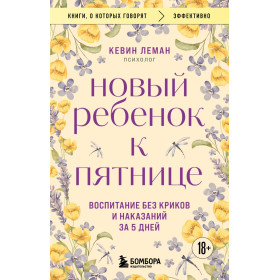 Новый ребенок к пятнице. Воспитание без криков и наказаний за 5 дней
