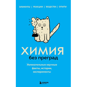 Химия без преград. Увлекательные научные факты, истории, эксперименты