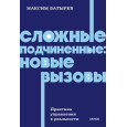 Сложные подчиненные: новые вызовы. Практика управления в реальности