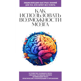 Как использовать возможности мозга. Для тех, кто хочет все успеть